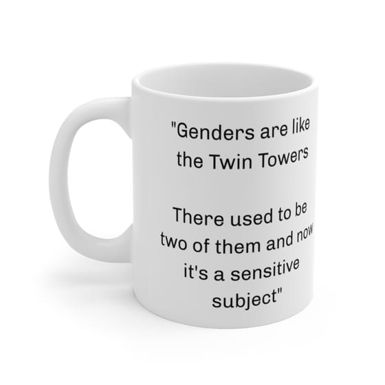 “Genders are like the Twin Towers There used to be two of them and now it’s a sensitive subject” – White 11oz Ceramic Coffee Mug (3)