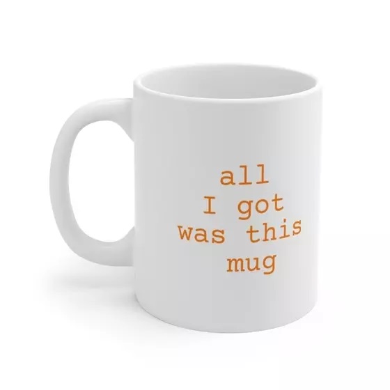 All I got was this mug – White 11oz Ceramic Coffee Mug (ii)