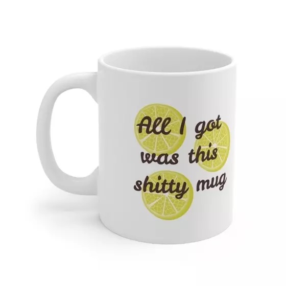 All I got was this s**** mug – White 11oz Ceramic Coffee Mug (2)