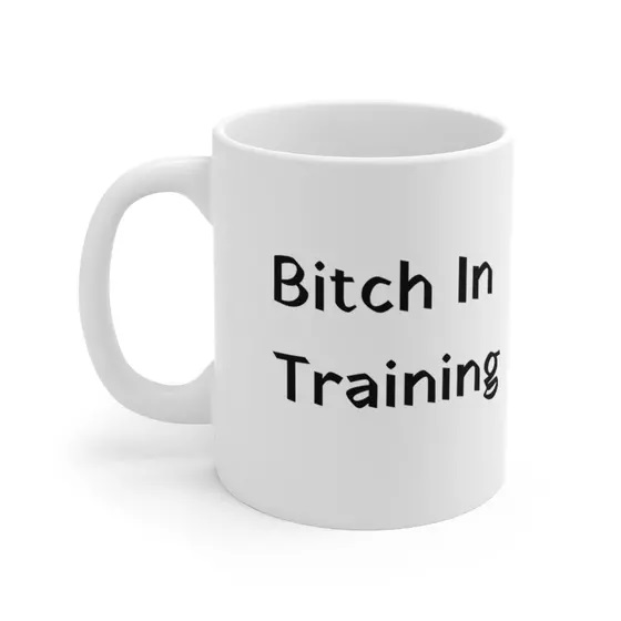 B*** In Training – White 11oz Ceramic Coffee Mug 1