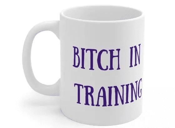 B*** In Training – White 11oz Ceramic Coffee Mug 2