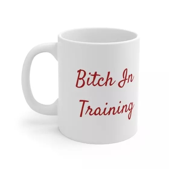 B*** In Training – White 11oz Ceramic Coffee Mug v