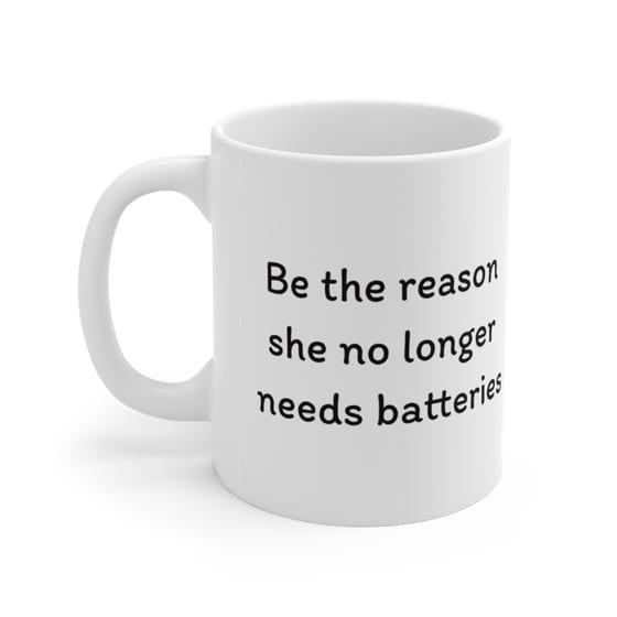 Be the reason she no longer needs batteries – White 11oz Ceramic Coffee Mug (5)