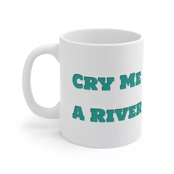 Cry Me A River – White 11oz Ceramic Coffee Mug (2)