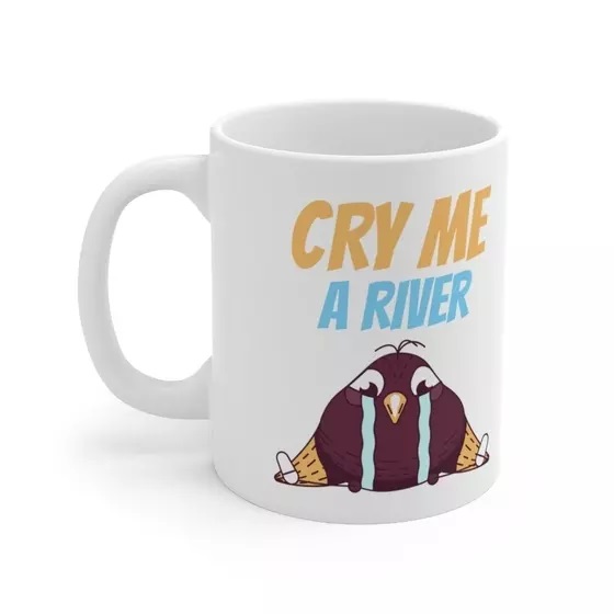 Cry Me A River – White 11oz Ceramic Coffee Mug (3)