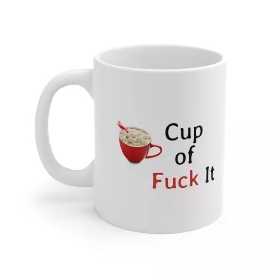 Cup of F*** It – White 11oz Ceramic Coffee Mug (4)