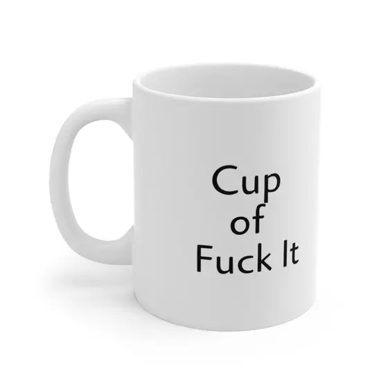 Cup of F*** It – White 11oz Ceramic Coffee Mug