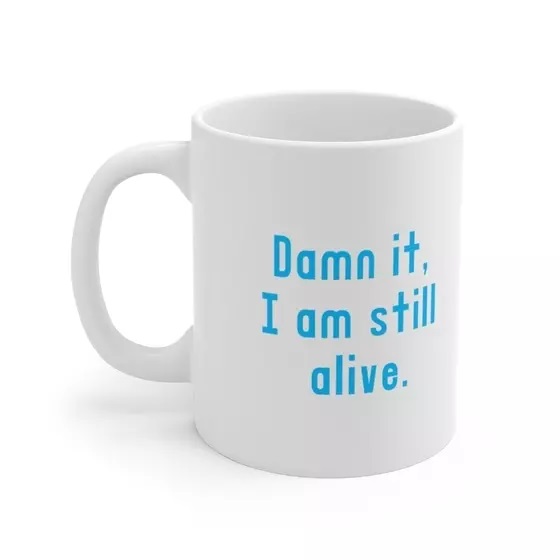 D*** it, I am still alive. – White 11oz Ceramic Coffee Mug (2)