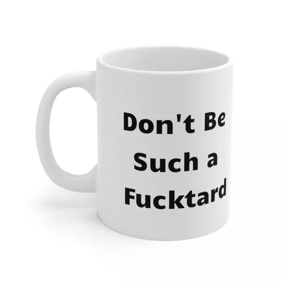 Don’t Be Such a F***tard – White 11oz Ceramic Coffee Mug (2)