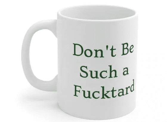 Don’t Be Such a F***tard – White 11oz Ceramic Coffee Mug (3)
