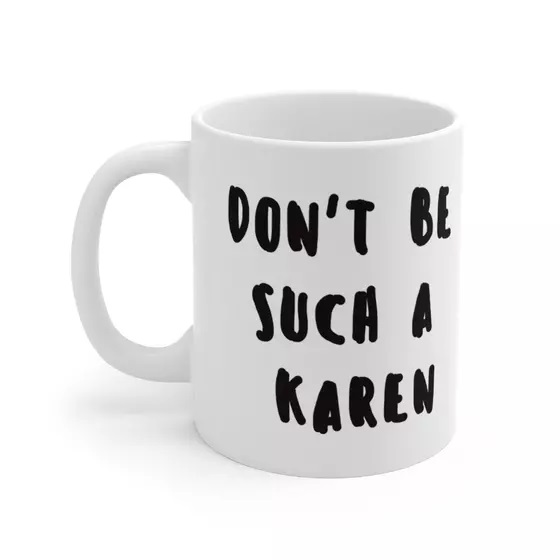 Don’t Be Such a Karen – White 11oz Ceramic Coffee Mug (2)
