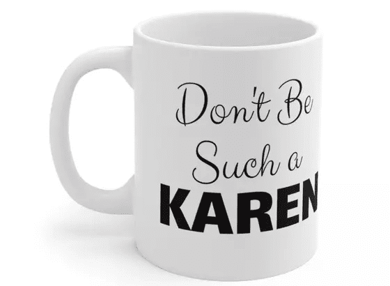 Don’t Be Such a Karen – White 11oz Ceramic Coffee Mug (3)