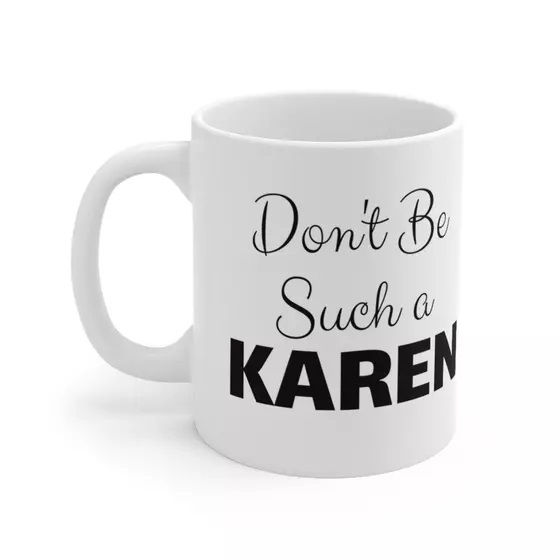 Don’t Be Such a Karen – White 11oz Ceramic Coffee Mug (3)