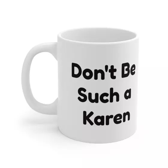 Don’t Be Such a Karen – White 11oz Ceramic Coffee Mug