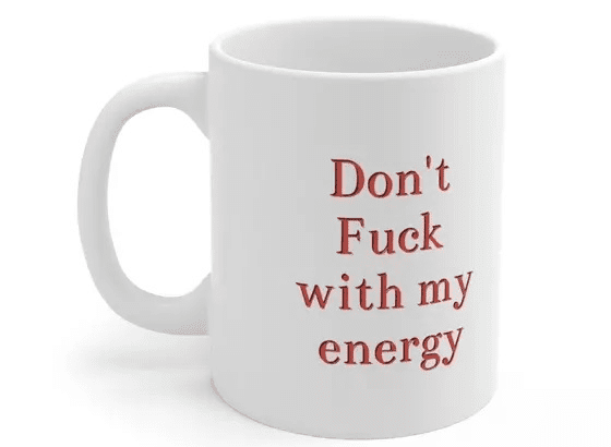 Don’t F*** with my energy – White 11oz Ceramic Coffee Mug (2)