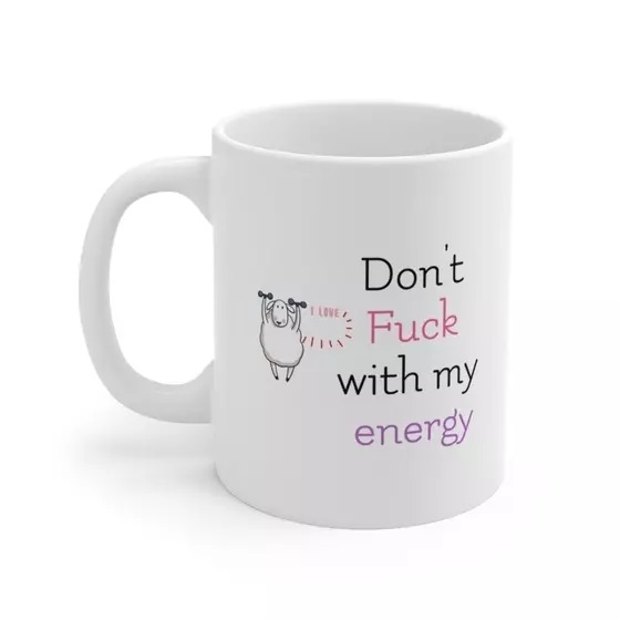 Don’t F*** with my energy – White 11oz Ceramic Coffee Mug (3)