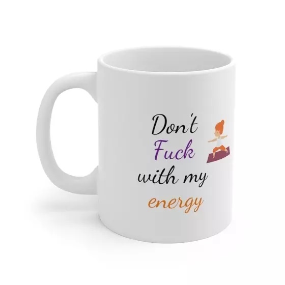 Don’t F*** with my energy – White 11oz Ceramic Coffee Mug (4)