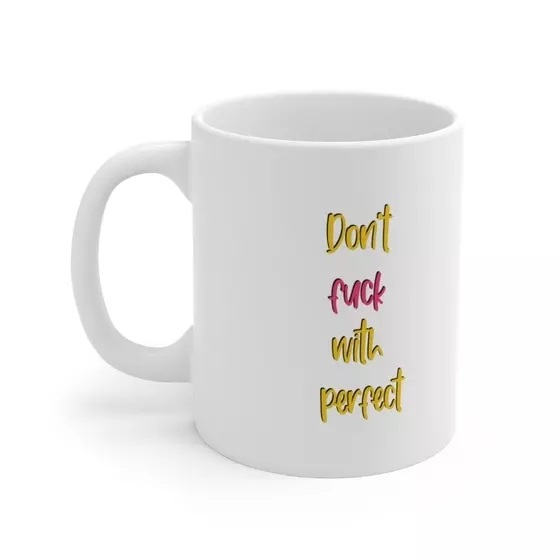 Don’t f*** with perfect – White 11oz Ceramic Coffee Mug (4)