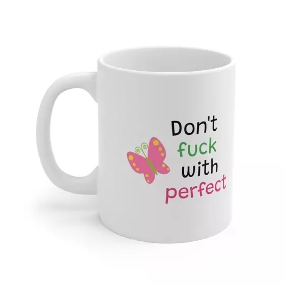 Don’t f*** with perfect – White 11oz Ceramic Coffee Mug (5)