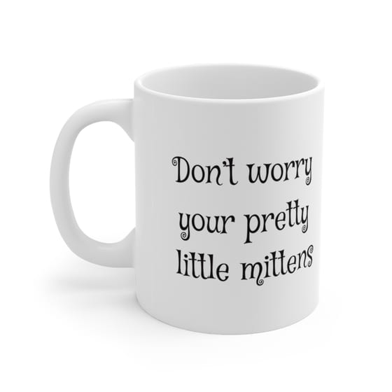 Don’t worry your pretty little mittens – White 11oz Ceramic Coffee Mug (2)