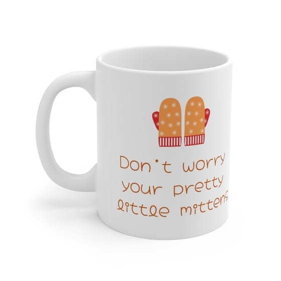 Don’t worry your pretty little mittens – White 11oz Ceramic Coffee Mug (4)