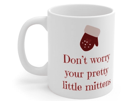 Don’t worry your pretty little mittens – White 11oz Ceramic Coffee Mug (5)