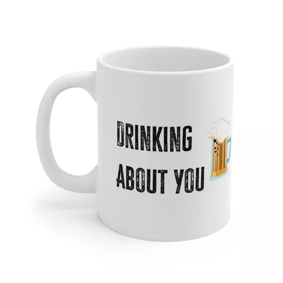 Drinking About You – White 11oz Ceramic Coffee Mug 2