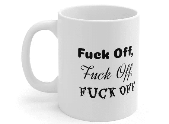 F*** Off, F*** Off, F*** Off – White 11oz Ceramic Coffee Mug iv