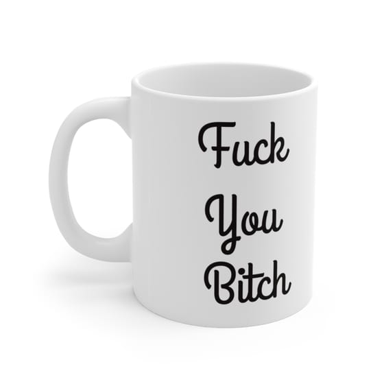 F*** You Bitch – White 11oz Ceramic Coffee Mug (3)