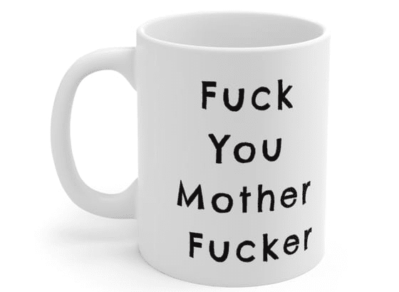 F*** You Mother F**** – White 11oz Ceramic Coffee Mug (2)