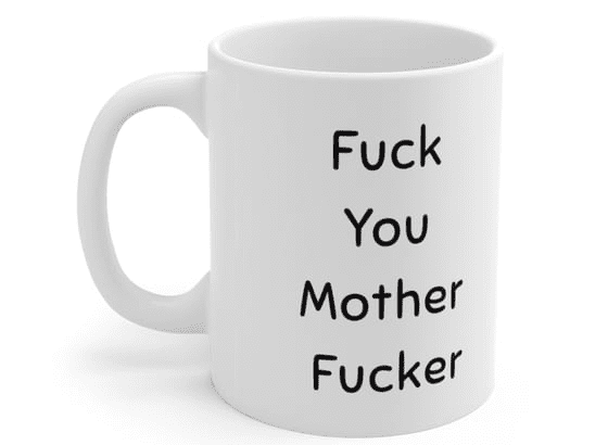 F*** You Mother F**** – White 11oz Ceramic Coffee Mug (3)