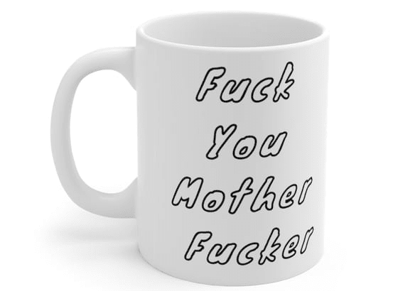 F*** You Mother F**** – White 11oz Ceramic Coffee Mug (4)