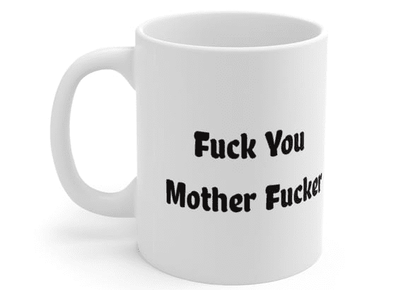F*** You Mother F**** – White 11oz Ceramic Coffee Mug