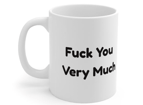 F*** You Very Much – White 11oz Ceramic Coffee Mug (5)