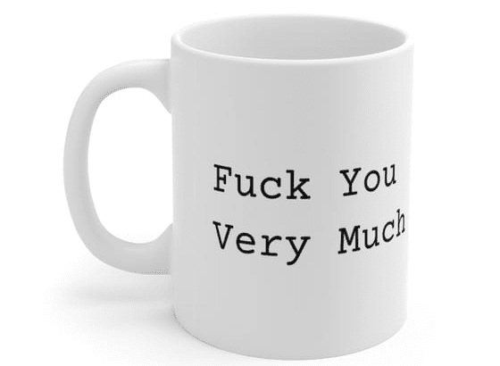 F*** You Very Much – White 11oz Ceramic Coffee Mug