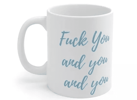 F*** You and you and you – White 11oz Ceramic Coffee Mug (2)
