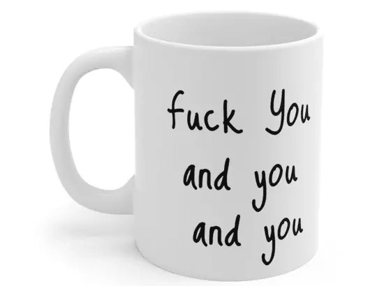 F*** You and you and you – White 11oz Ceramic Coffee Mug (5)
