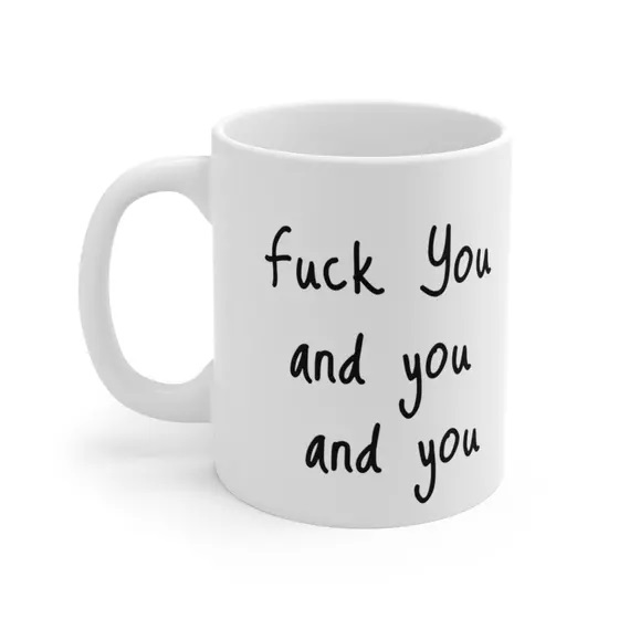 F*** You and you and you – White 11oz Ceramic Coffee Mug (5)