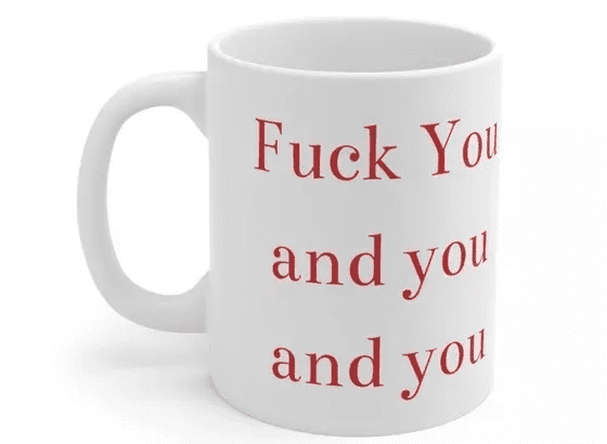 F*** You and you and you – White 11oz Ceramic Coffee Mug