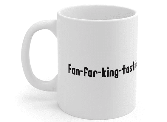 Fan-far-king-tastic – White 11oz Ceramic Coffee Mug (4)