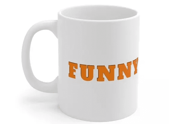 Funny – White 11oz Ceramic Coffee Mug (2)