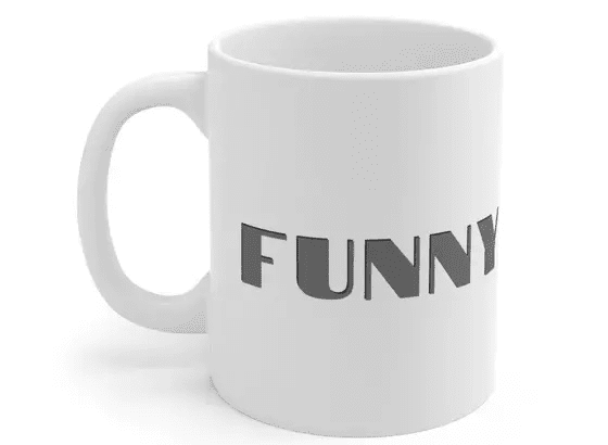 Funny – White 11oz Ceramic Coffee Mug (3)