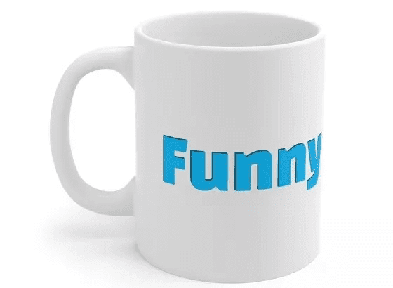 Funny – White 11oz Ceramic Coffee Mug (5)