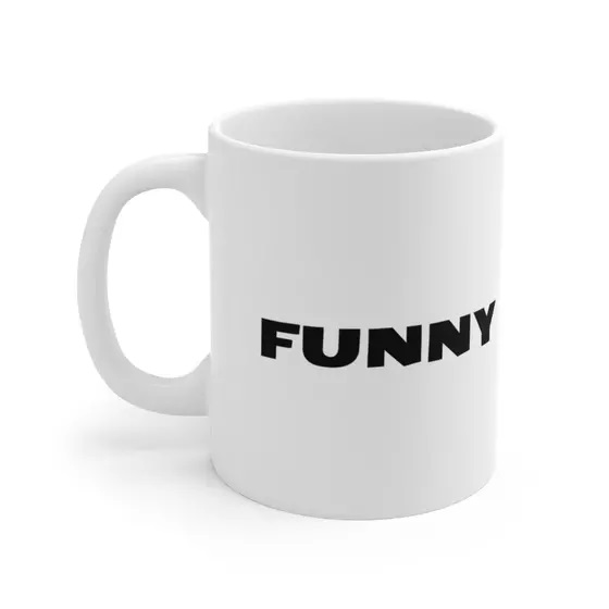 Funny – White 11oz Ceramic Coffee Mug 1