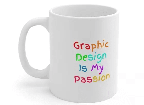 Graphic Design Is My Passion – White 11oz Ceramic Coffee Mug (2)
