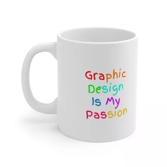 Graphic Design Is My Passion – White 11oz Ceramic Coffee Mug (2)
