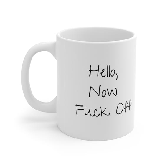 Hello, Now F*** Off – White 11oz Ceramic Coffee Mug (3)