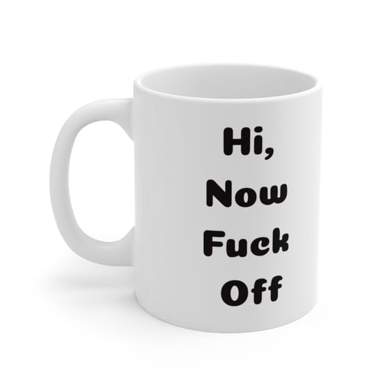 Hi, Now F*** Off – White 11oz Ceramic Coffee Mug (5)