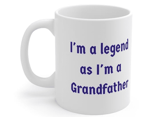 I’m a legend as I’m a Grandfather – White 11oz Ceramic Coffee Mug (4)