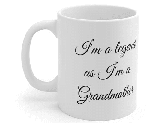 I’m a legend as I’m a Grandmother – White 11oz Ceramic Coffee Mug (2)